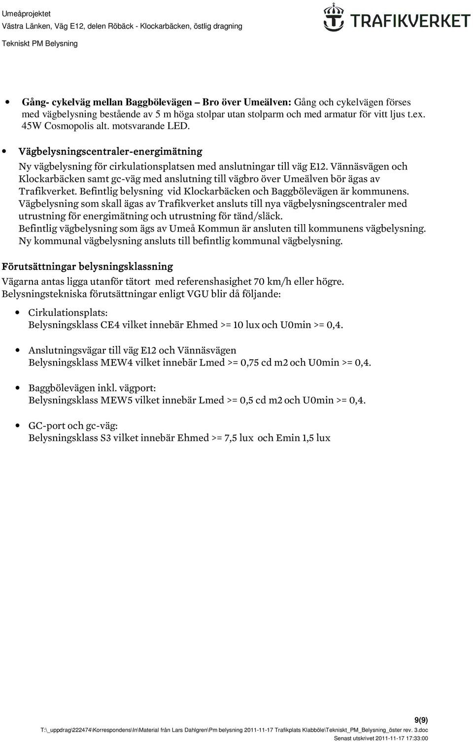 Vännäsvägen och Klockarbäcken samt gc-väg med anslutning till vägbro över Umeälven bör ägas av Trafikverket. Befintlig belysning vid Klockarbäcken och Baggbölevägen är kommunens.