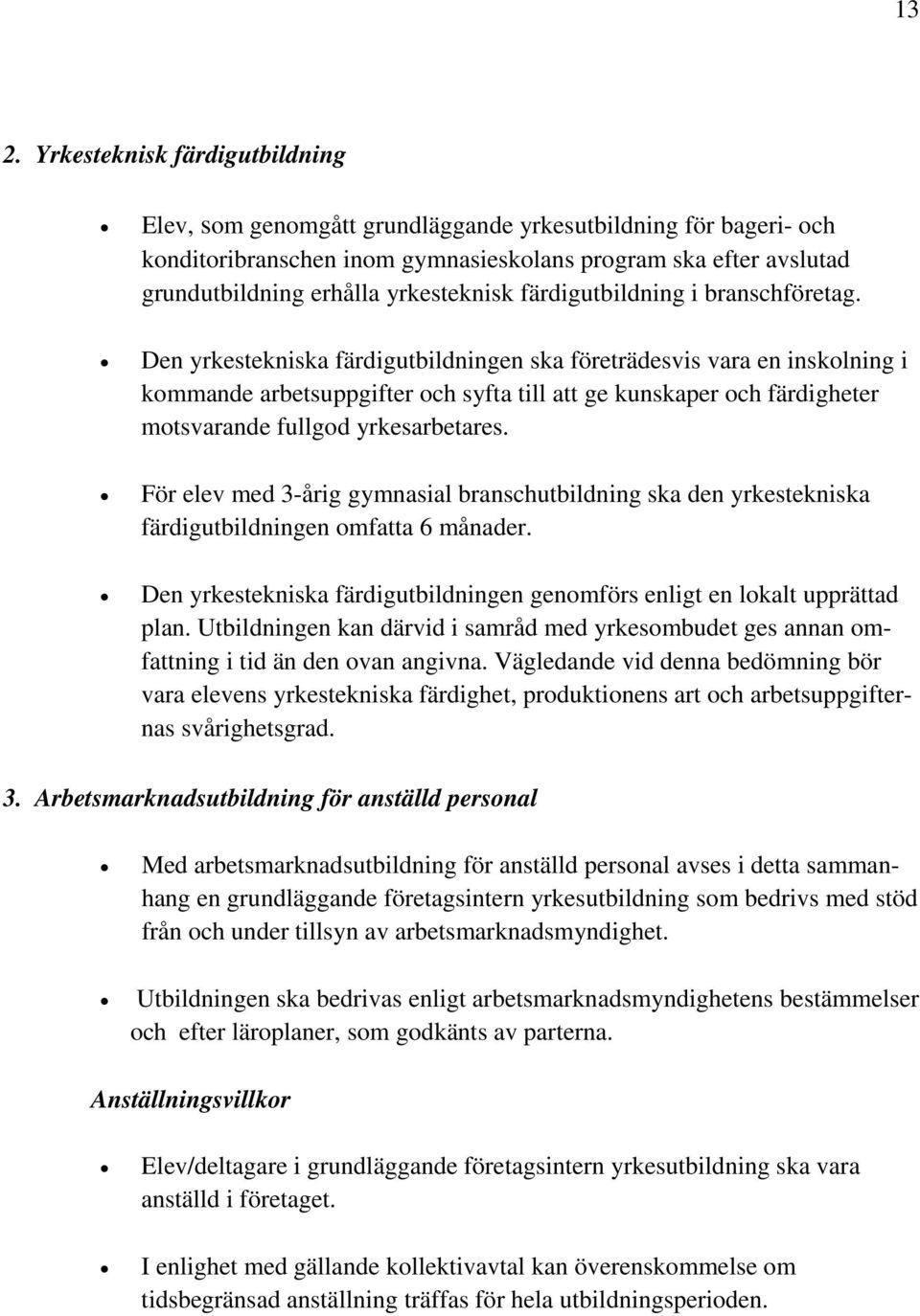 Den yrkestekniska färdigutbildningen ska företrädesvis vara en inskolning i kommande arbetsuppgifter och syfta till att ge kunskaper och färdigheter motsvarande fullgod yrkesarbetares.