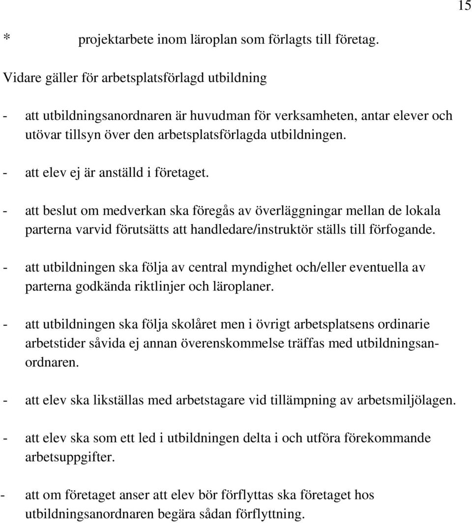 - att elev ej är anställd i företaget. - att beslut om medverkan ska föregås av överläggningar mellan de lokala parterna varvid förutsätts att handledare/instruktör ställs till förfogande.