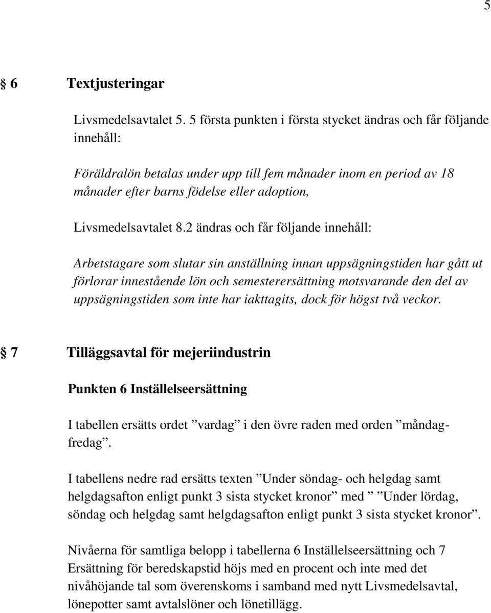 2 ändras och får följande innehåll: Arbetstagare som slutar sin anställning innan uppsägningstiden har gått ut förlorar innestående lön och semesterersättning motsvarande den del av uppsägningstiden