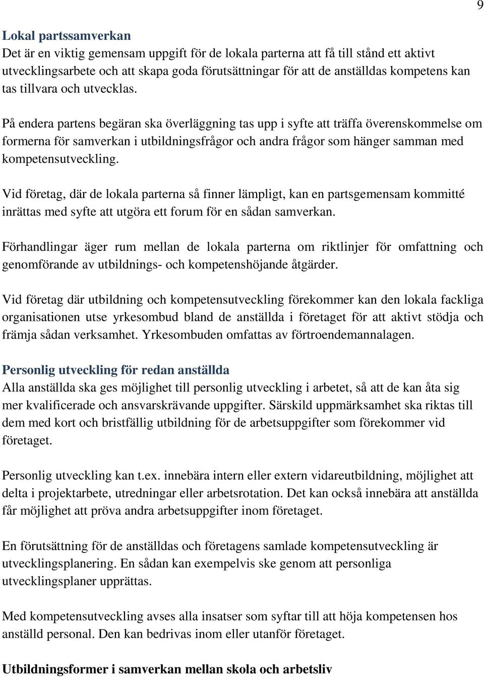 På endera partens begäran ska överläggning tas upp i syfte att träffa överenskommelse om formerna för samverkan i utbildningsfrågor och andra frågor som hänger samman med kompetensutveckling.