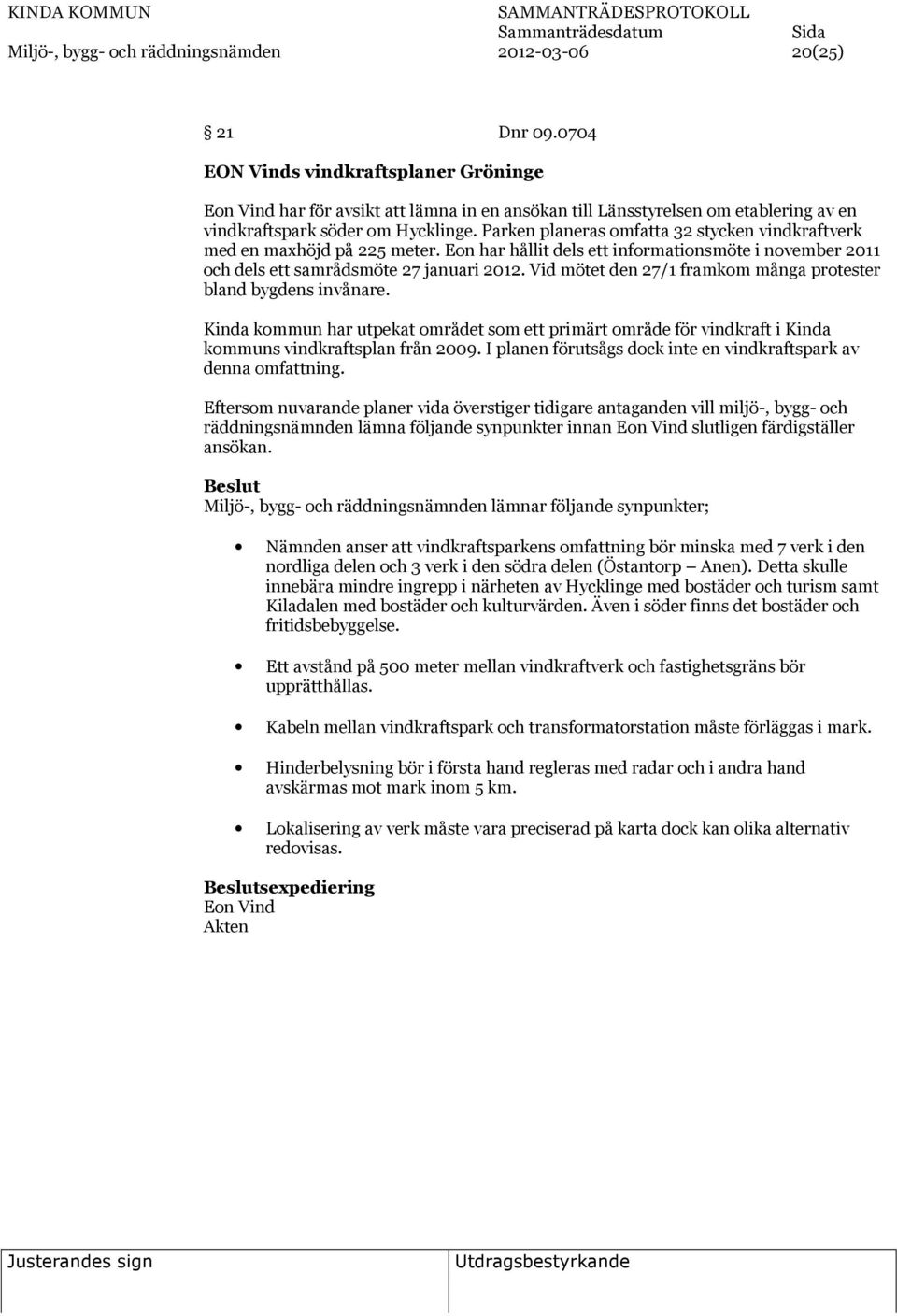 Parken planeras omfatta 32 stycken vindkraftverk med en maxhöjd på 225 meter. Eon har hållit dels ett informationsmöte i november 2011 och dels ett samrådsmöte 27 januari 2012.