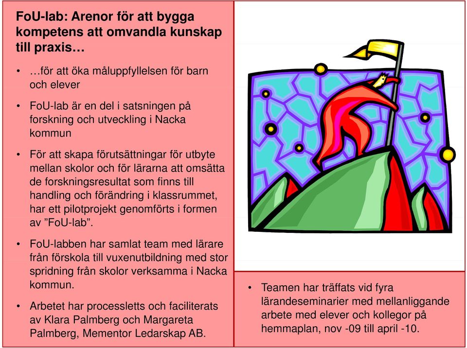 formen av FoU-lab. FoU-labben har samlat team med lärare från förskola till vuxenutbildning med stor spridning från skolor verksamma i Nacka kommun.