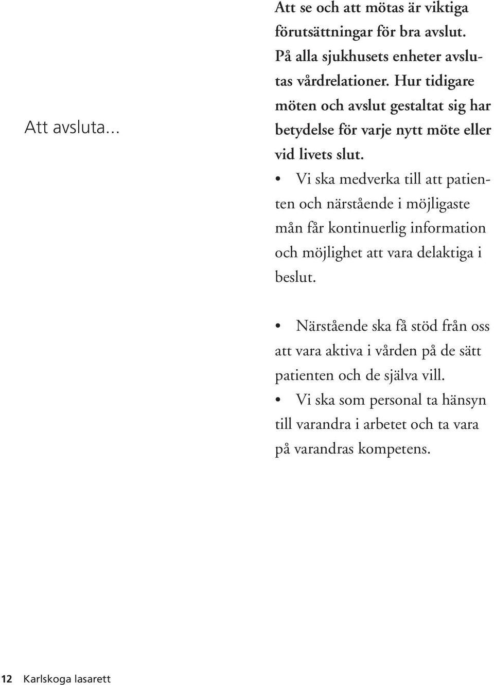 Vi ska medverka till att patienten och närstående i möjligaste mån får kontinuerlig information och möjlighet att vara delaktiga i beslut.