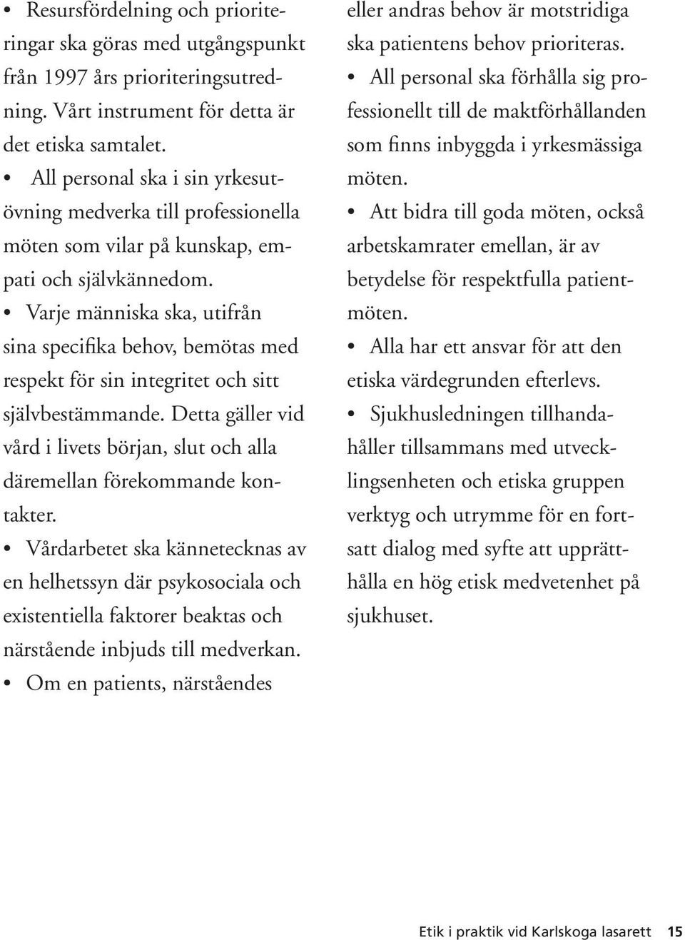 Varje människa ska, utifrån sina specifika behov, bemötas med respekt för sin integritet och sitt självbestämmande.