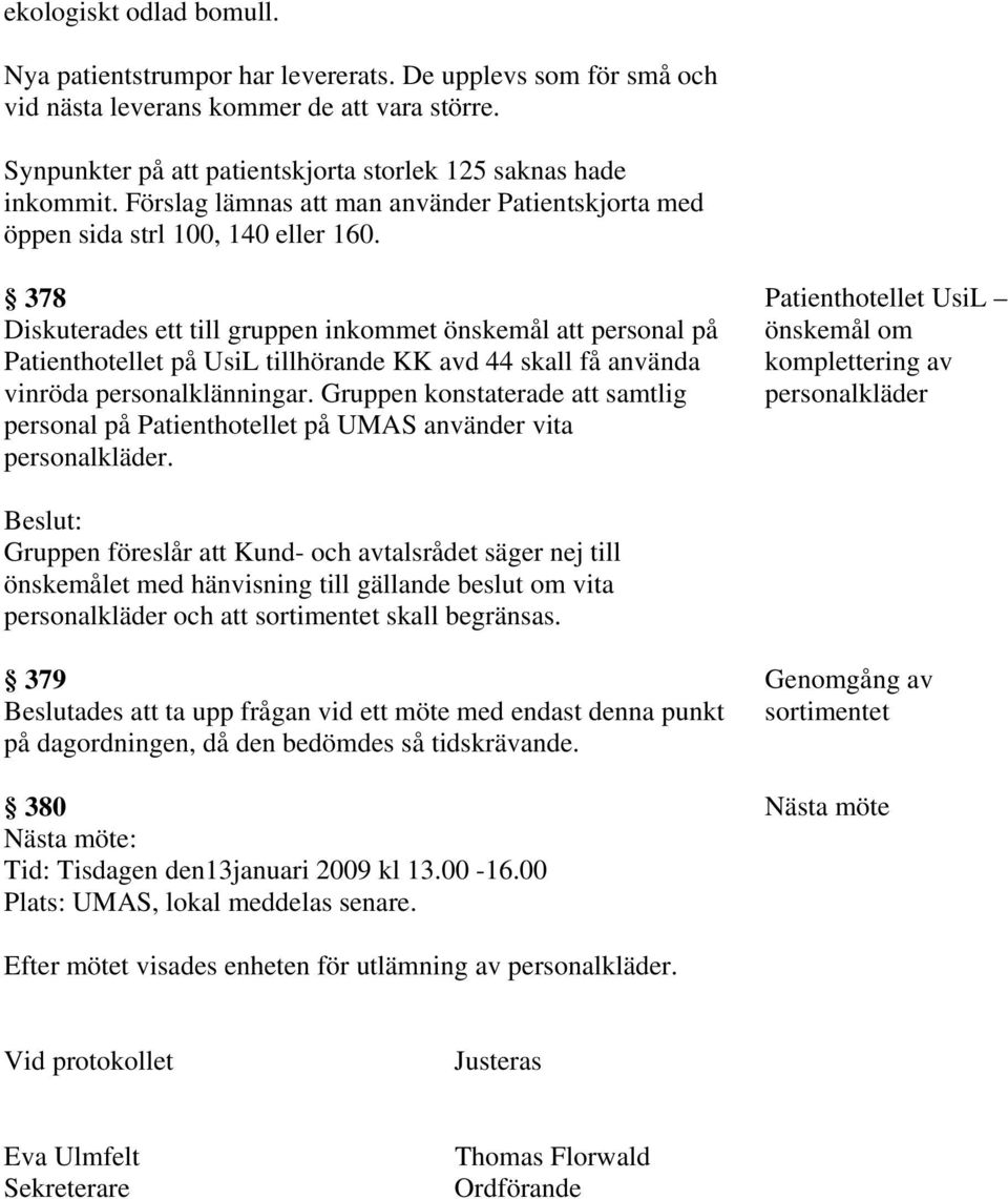 378 Diskuterades ett till gruppen inkommet önskemål att personal på Patienthotellet på UsiL tillhörande KK avd 44 skall få använda vinröda personalklänningar.