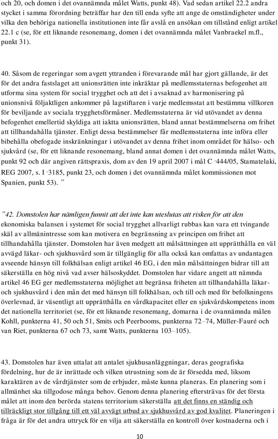 22.1 c (se, för ett liknande resonemang, domen i det ovannämnda målet Vanbraekel m.fl., punkt 31). 40.