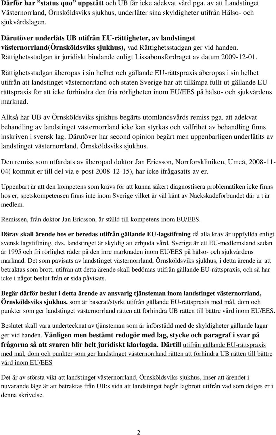 Rättighetsstadgan är juridiskt bindande enligt Lissabonsfördraget av datum 2009-12-01.