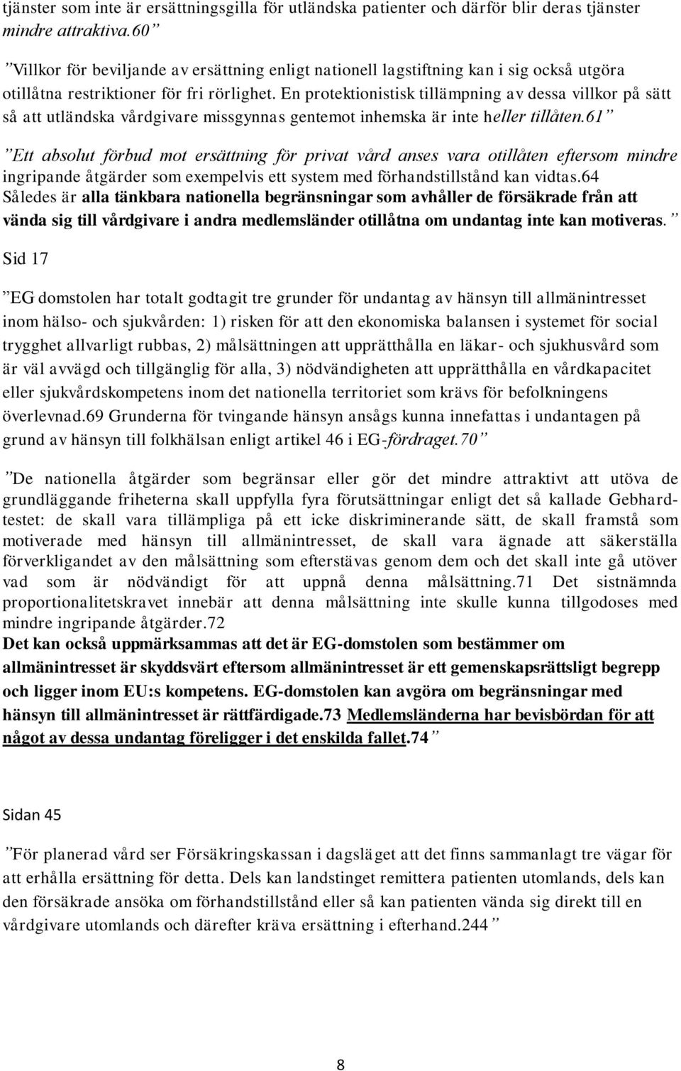 En protektionistisk tillämpning av dessa villkor på sätt så att utländska vårdgivare missgynnas gentemot inhemska är inte heller tillåten.