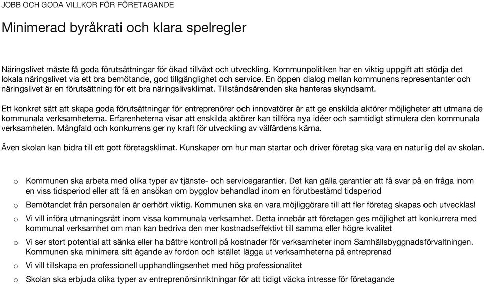 En öppen dialog mellan kommunens representanter och näringslivet är en förutsättning för ett bra näringslivsklimat. Tillståndsärenden ska hanteras skyndsamt.