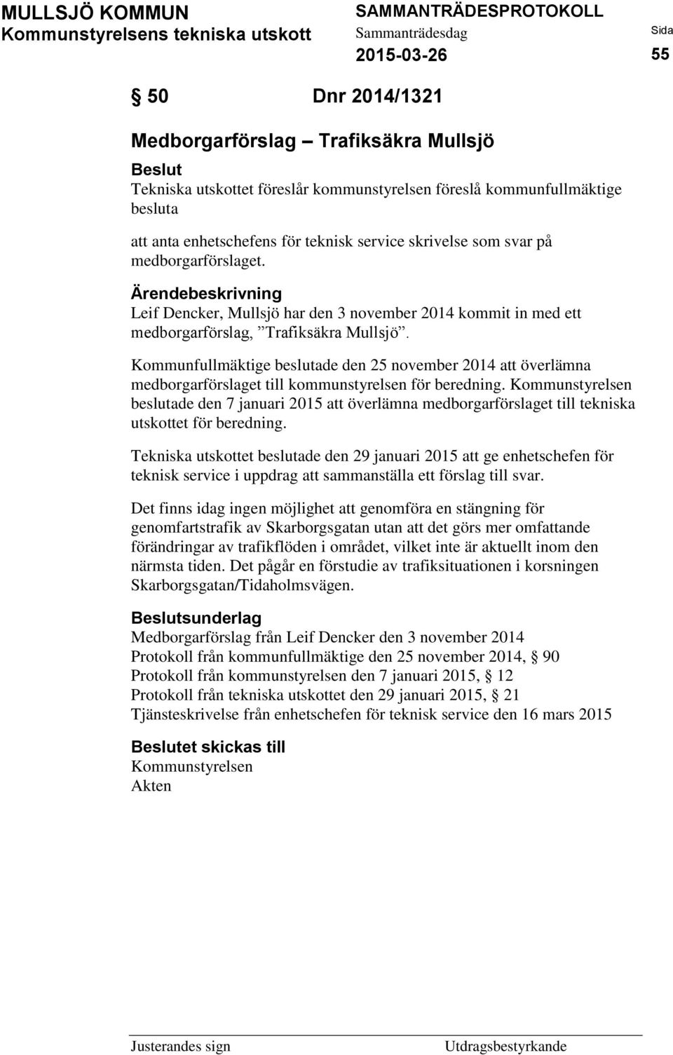 Kommunfullmäktige beslutade den 25 november 2014 att överlämna medborgarförslaget till kommunstyrelsen för beredning.