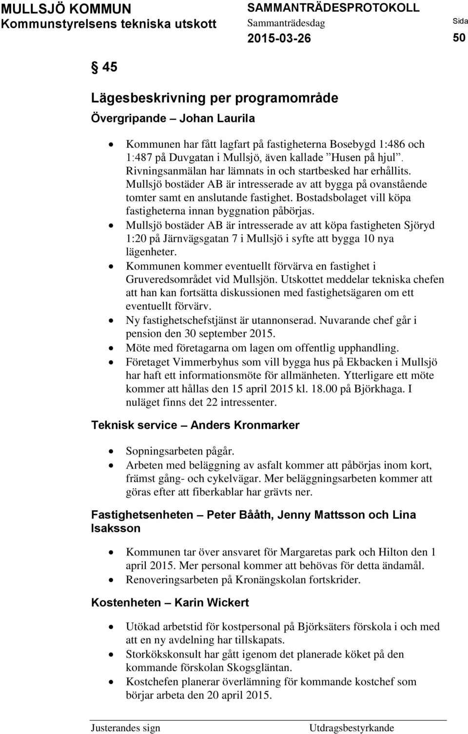 Bostadsbolaget vill köpa fastigheterna innan byggnation påbörjas.