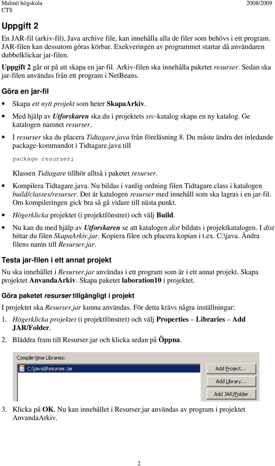 Sedan ska jar-filen användas från ett program i NetBeans. Göra en jar-fil Skapa ett nytt projekt som heter SkapaArkiv. Med hjälp av Utforskaren ska du i projektets src-katalog skapa en ny katalog.