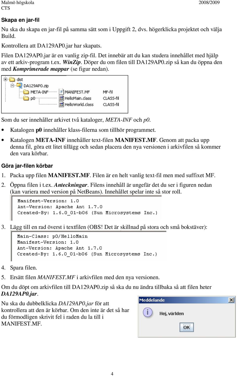 zip så kan du öppna den med Komprimerade mappar (se figur nedan). Som du ser innehåller arkivet två kataloger, META-INF och p0. Katalogen p0 innehåller klass-filerna som tillhör programmet.