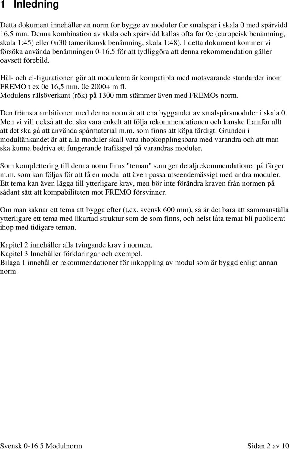 5 för att tydliggöra att denna rekommendation gäller oavsett förebild. Hål- och el-figurationen gör att modulerna är kompatibla med motsvarande standarder inom FREMO t ex 0e 16,5 mm, 0e 2000+ m fl.