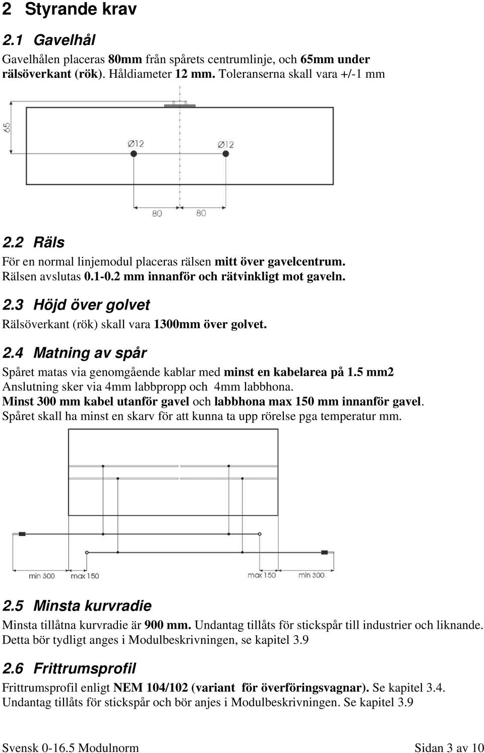 3 Höjd över golvet Rälsöverkant (rök) skall vara 1300mm över golvet. 2.4 Matning av spår Spåret matas via genomgående kablar med minst en kabelarea på 1.