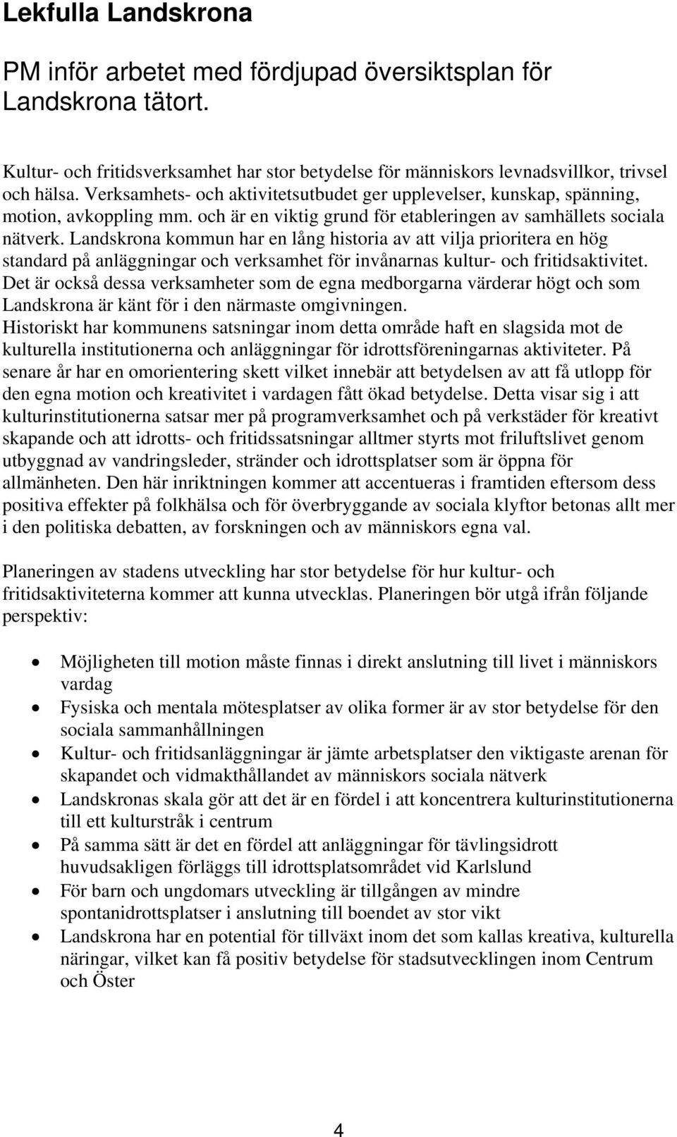 Landskrona kommun har en lång historia av att vilja prioritera en hög standard på anläggningar och verksamhet för invånarnas kultur- och fritidsaktivitet.