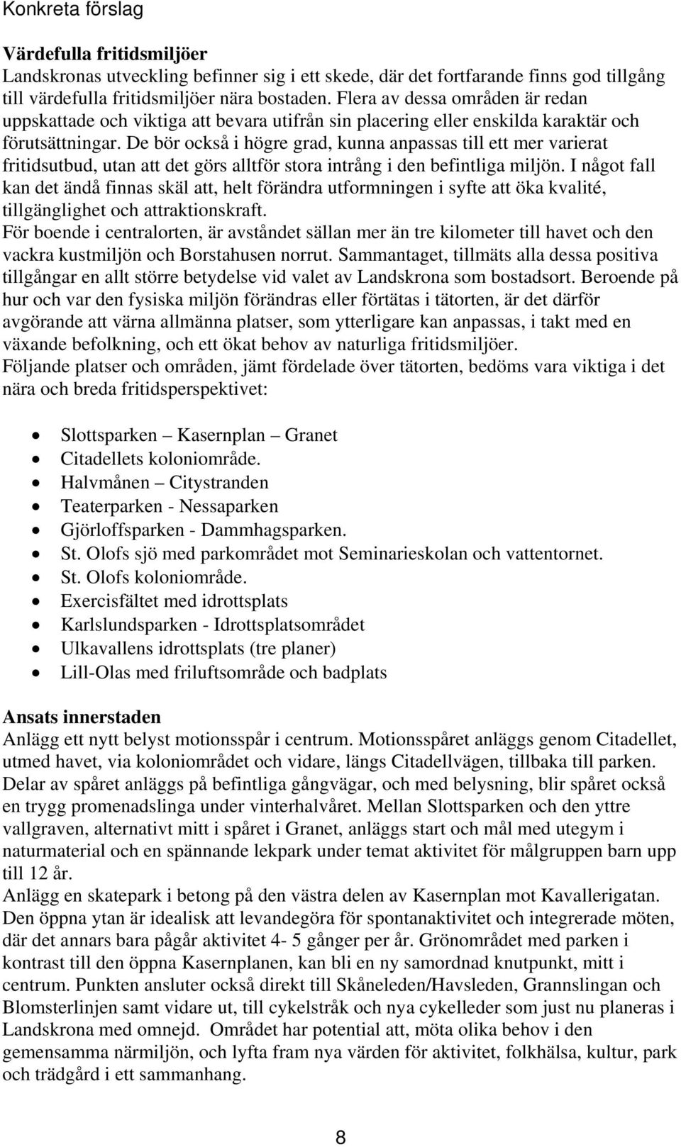 De bör också i högre grad, kunna anpassas till ett mer varierat fritidsutbud, utan att det görs alltför stora intrång i den befintliga miljön.