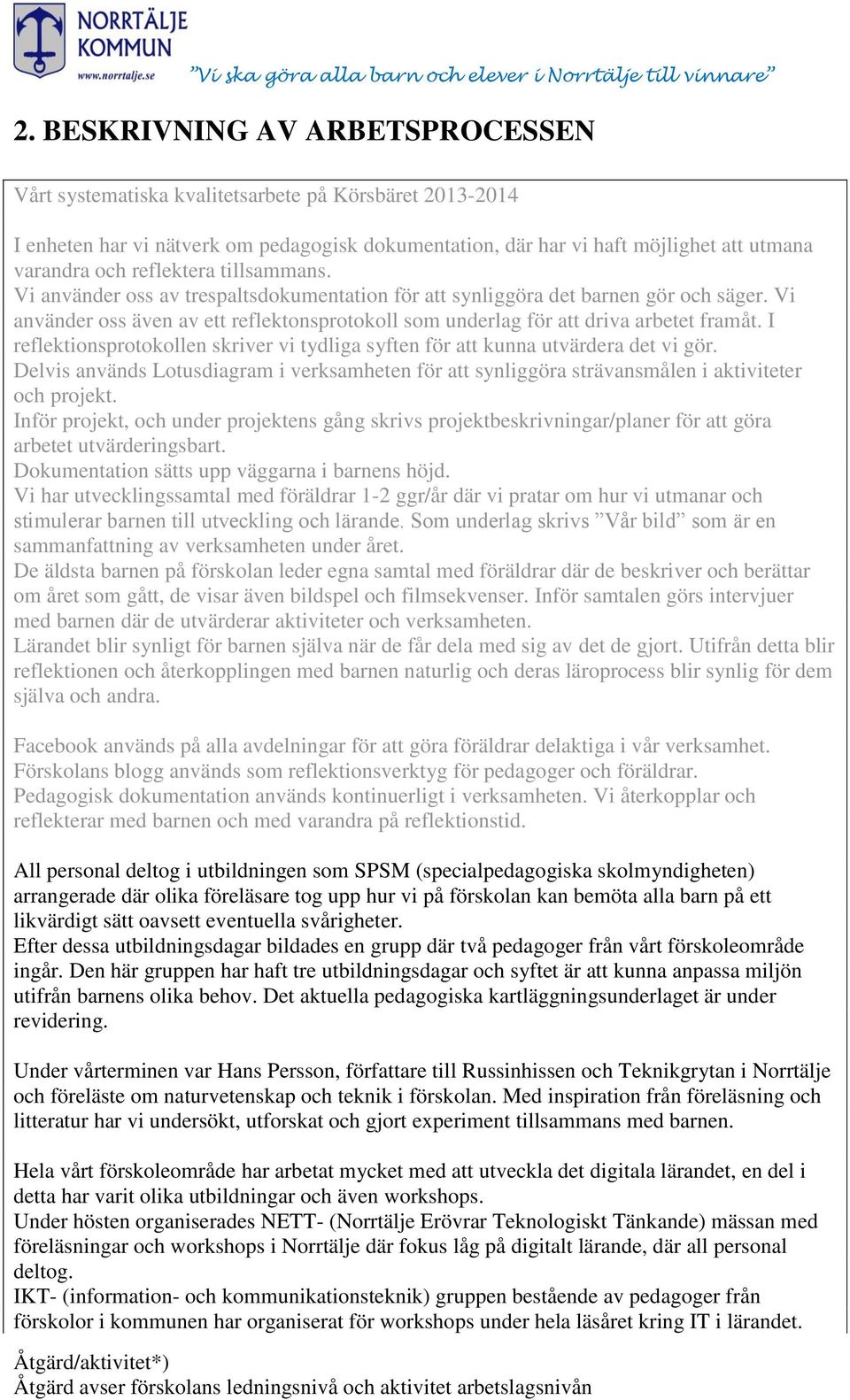 Vi använder oss även av ett reflektonsprotokoll som underlag för att driva arbetet framåt. I reflektionsprotokollen skriver vi tydliga syften för att kunna utvärdera det vi gör.