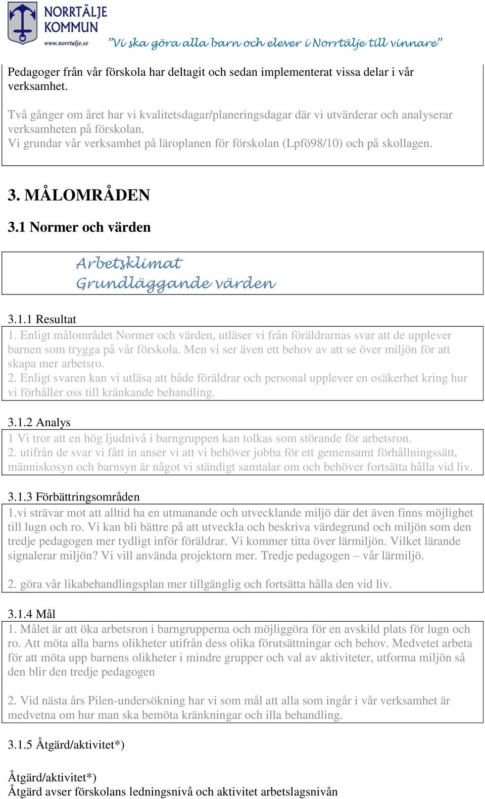 3. MÅLOMRÅDEN 3.1 Normer och värden Arbetsklimat Grundläggande värden 3.1.1 Resultat 1.