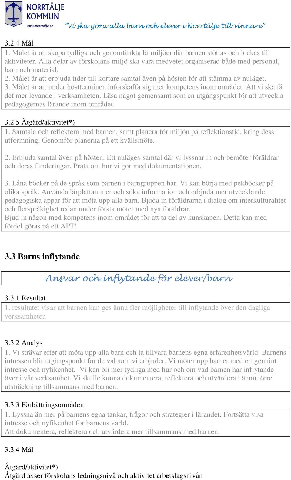Målet är att under höstterminen införskaffa sig mer kompetens inom området. Att vi ska få det mer levande i verksamheten.