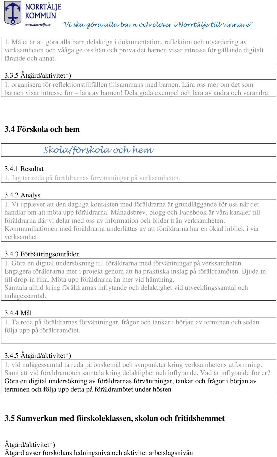 4 Förskola och hem Skola/förskola och hem 3.4.1 Resultat 1. Jag tar reda på föräldrarnas förväntningar på verksamheten. 3.4.2 Analys 1.