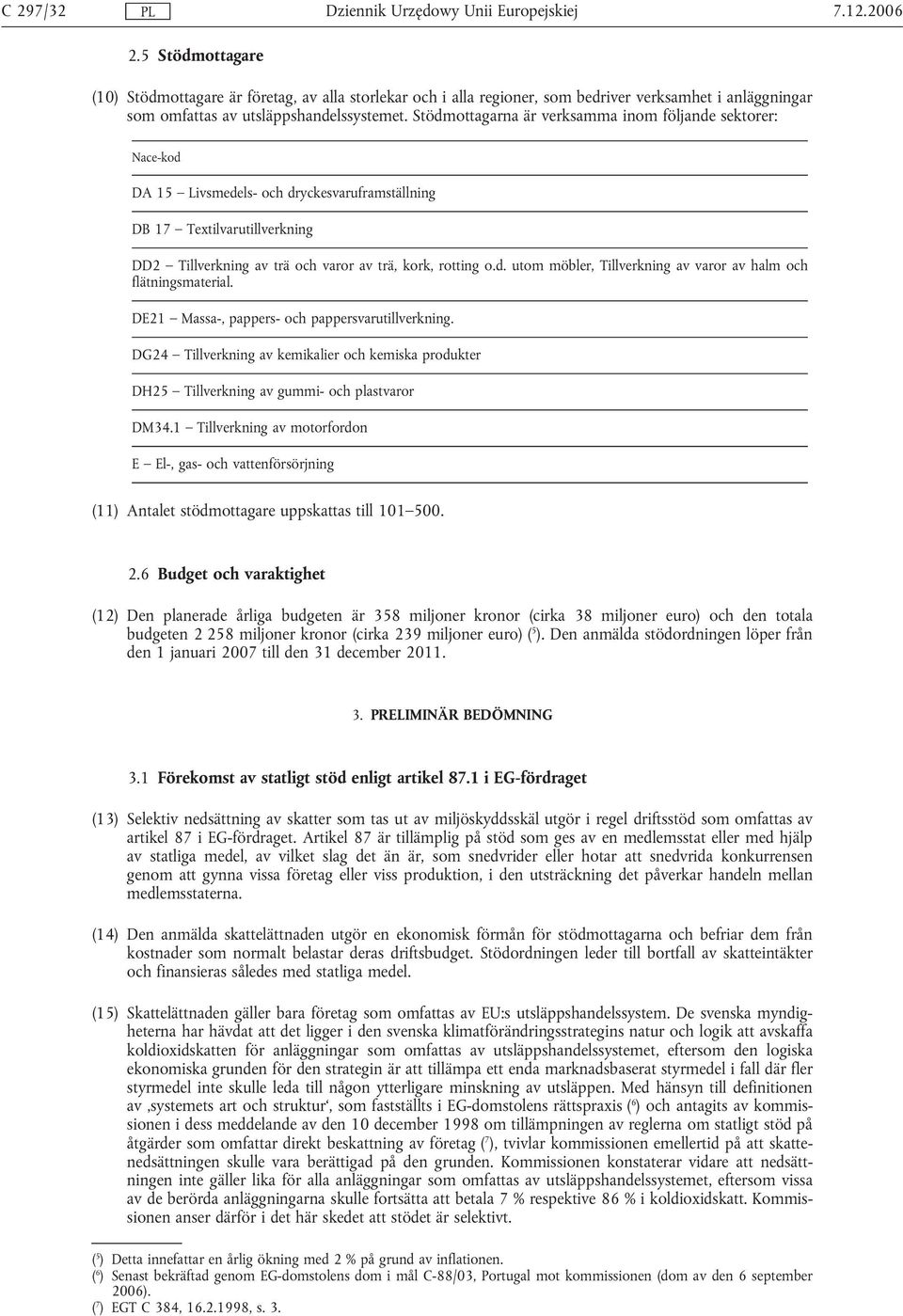 DE21 Massa-, pappers- och pappersvarutillverkning. DG24 Tillverkning av kemikalier och kemiska produkter DH25 Tillverkning av gummi- och plastvaror DM34.