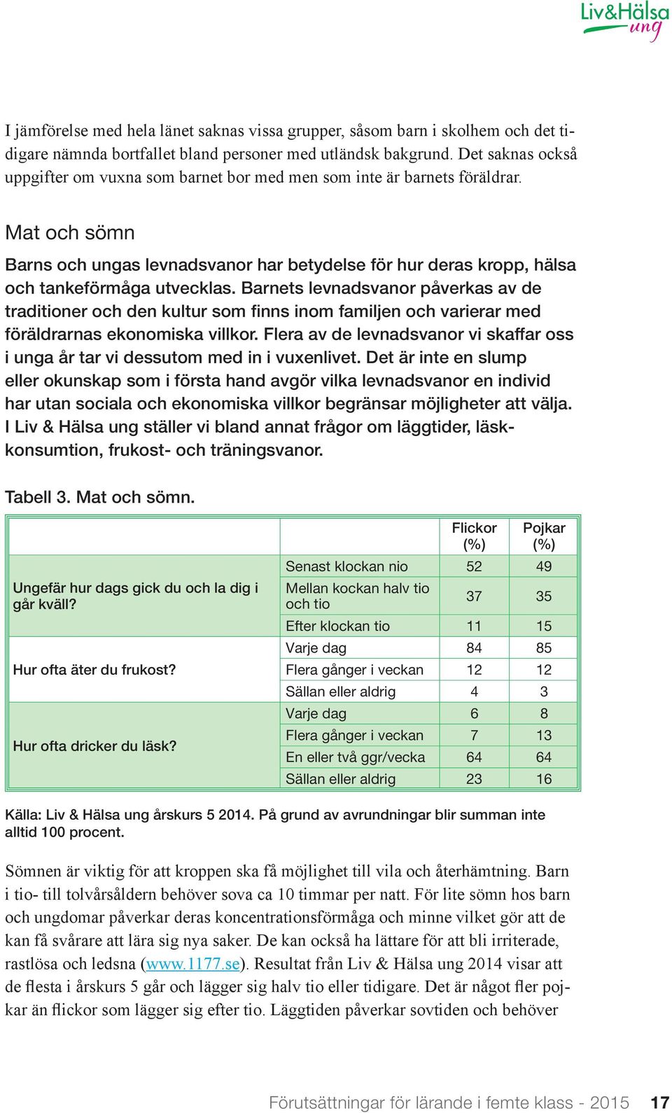 Barnets levnadsvanor påverkas av de traditioner och den kultur som finns inom familjen och varierar med föräldrarnas ekonomiska villkor.