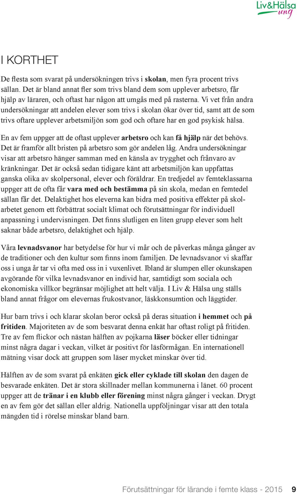 Vi vet från andra undersökningar att andelen elever som trivs i skolan ökar över tid, samt att de som trivs oftare upplever arbetsmiljön som god och oftare har en god psykisk hälsa.