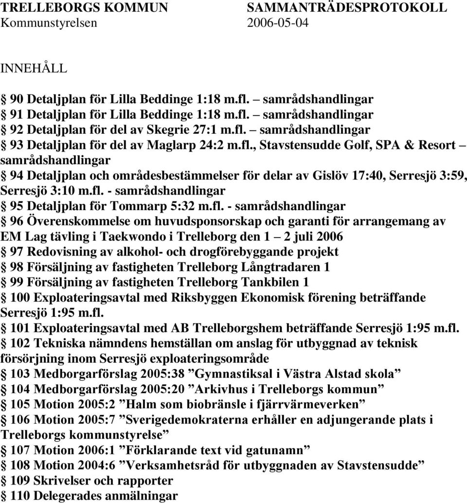 fl. - samrådshandlingar 95 Detaljplan för Tommarp 5:32 m.fl. - samrådshandlingar 96 Överenskommelse om huvudsponsorskap och garanti för arrangemang av EM Lag tävling i Taekwondo i Trelleborg den 1 2