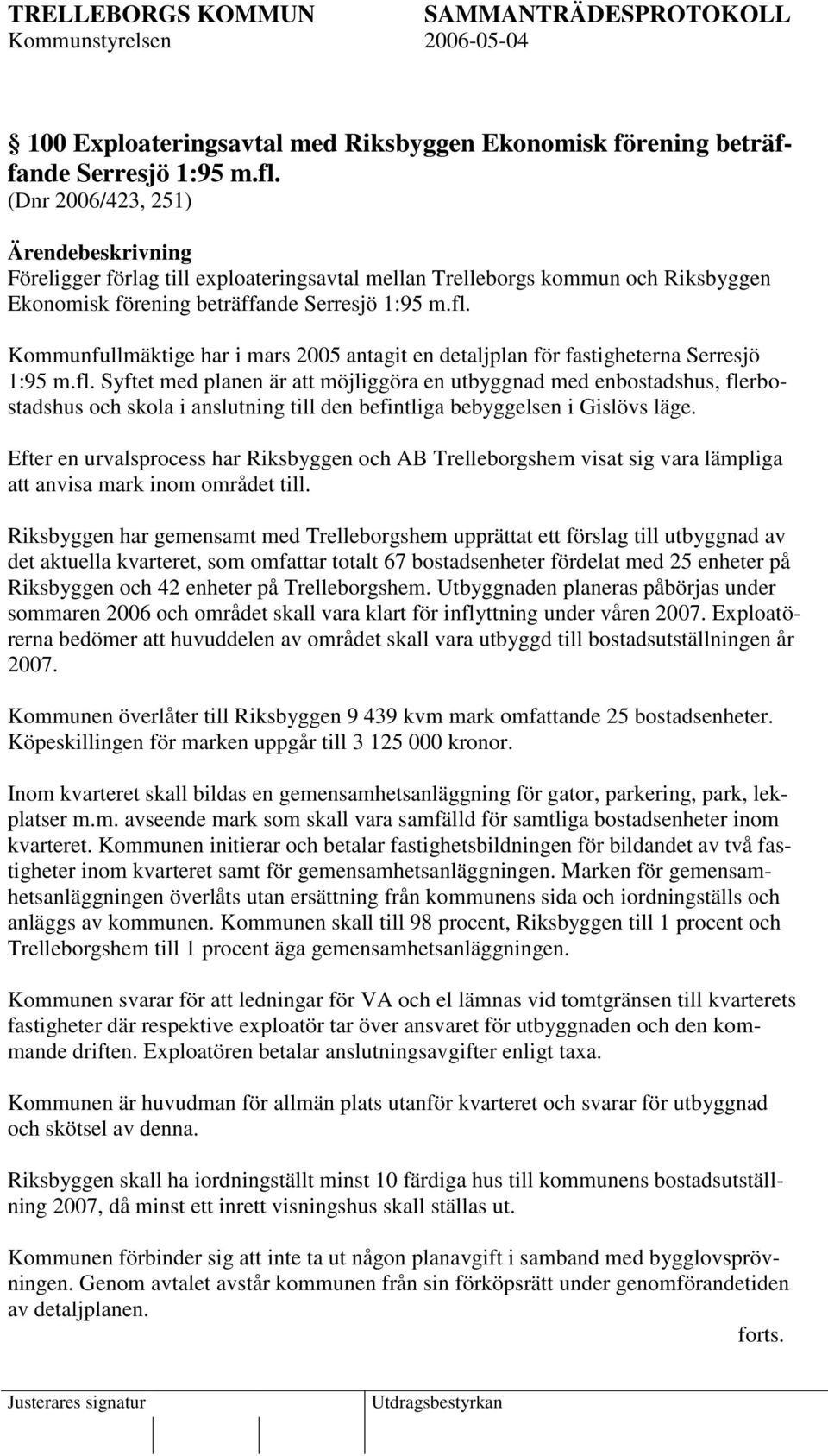 Kommunfullmäktige har i mars 2005 antagit en detaljplan för fastigheterna Serresjö 1:95 m.fl.