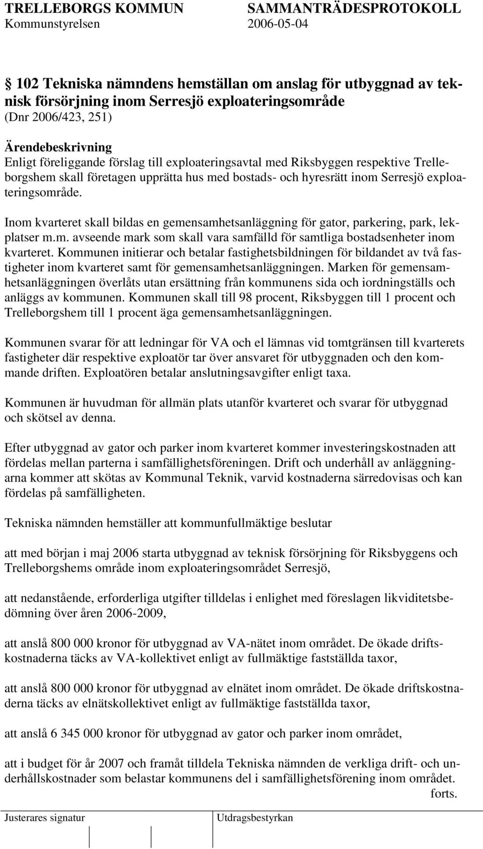 Inom kvarteret skall bildas en gemensamhetsanläggning för gator, parkering, park, lekplatser m.m. avseende mark som skall vara samfälld för samtliga bostadsenheter inom kvarteret.