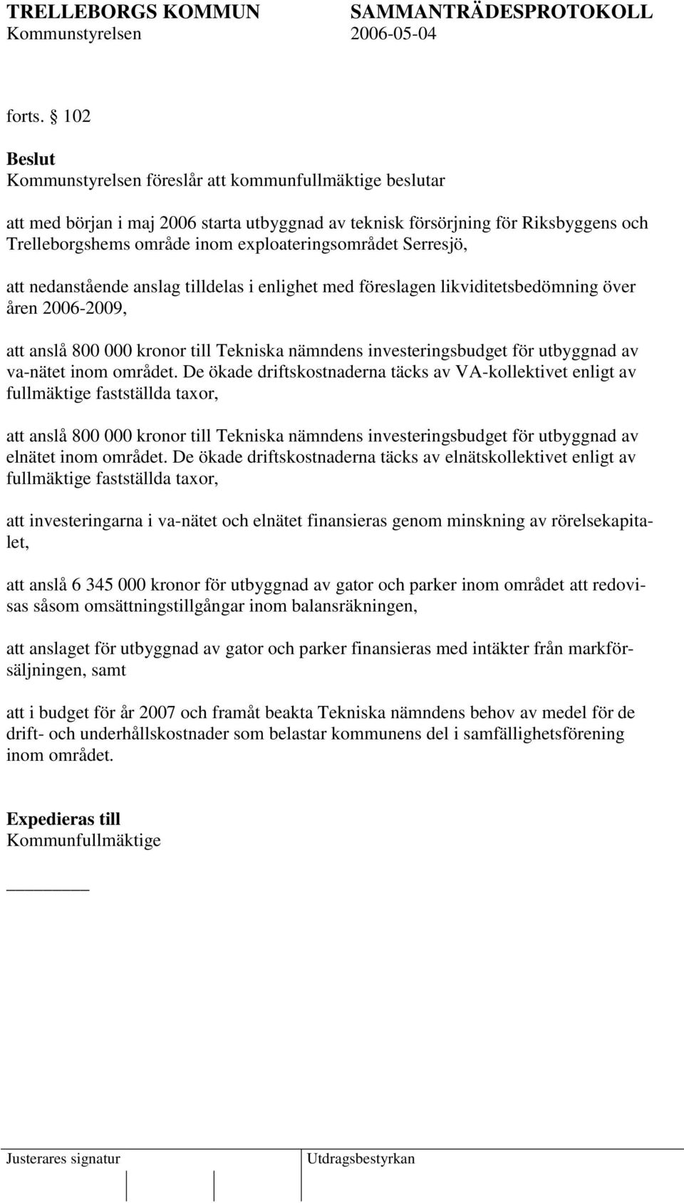 Serresjö, att nedanstående anslag tilldelas i enlighet med föreslagen likviditetsbedömning över åren 2006-2009, att anslå 800 000 kronor till Tekniska nämndens investeringsbudget för utbyggnad av