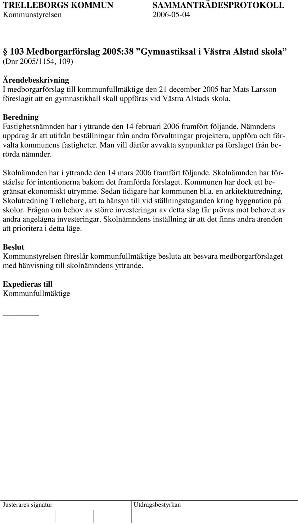 Nämndens uppdrag är att utifrån beställningar från andra förvaltningar projektera, uppföra och förvalta kommunens fastigheter. Man vill därför avvakta synpunkter på förslaget från berörda nämnder.