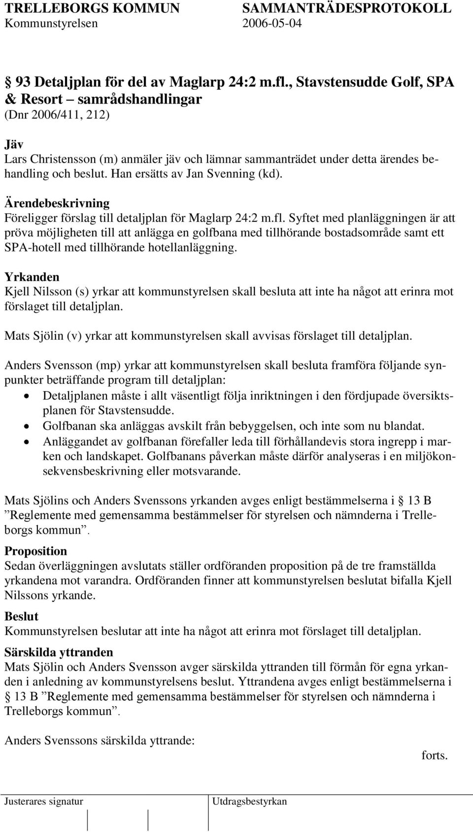 Han ersätts av Jan Svenning (kd). Föreligger förslag till detaljplan för Maglarp 24:2 m.fl.