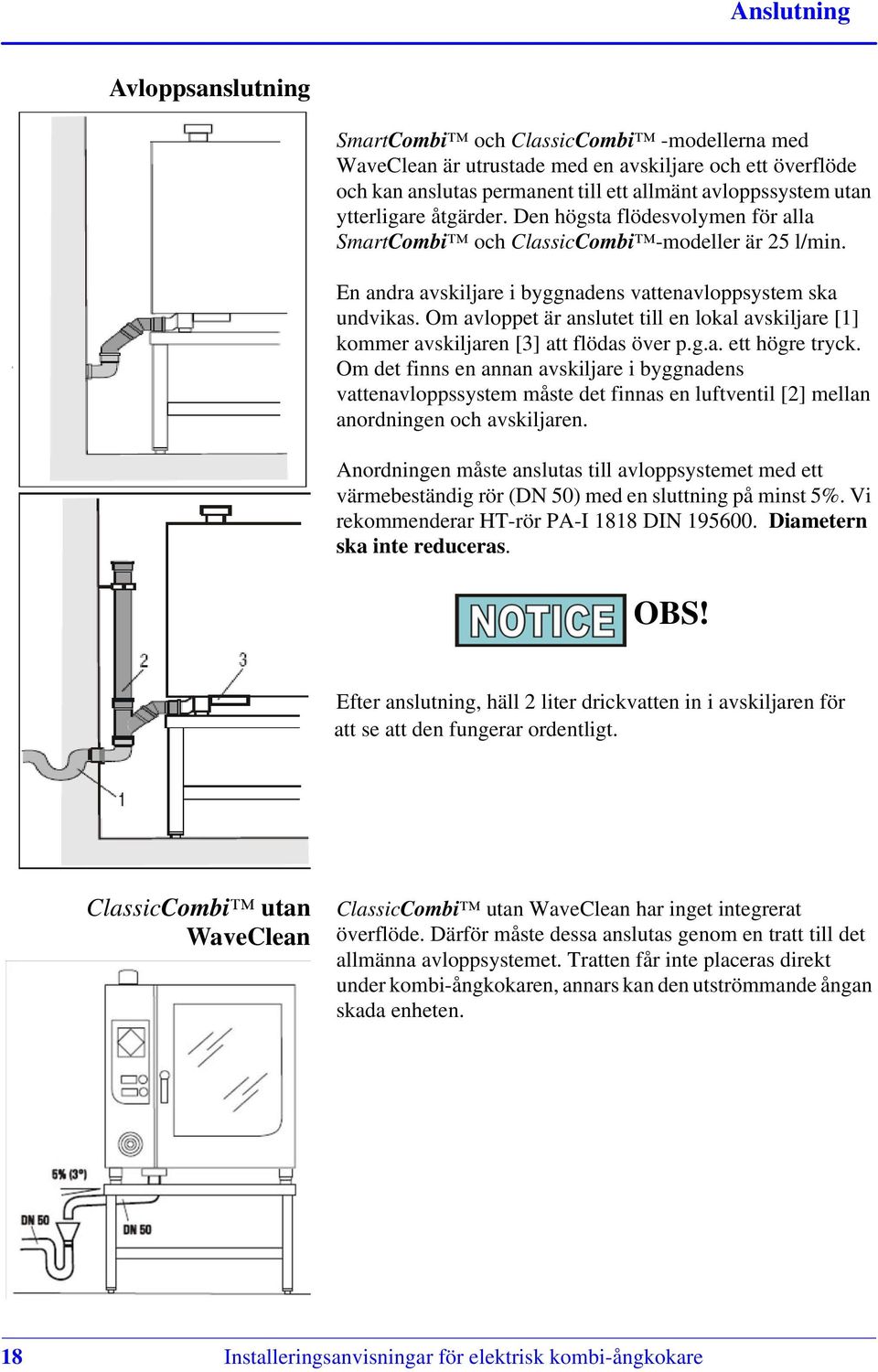 Om avloppet är anslutet till en lokal avskiljare [1] kommer avskiljaren [3] att flödas över p.g.a. ett högre tryck.