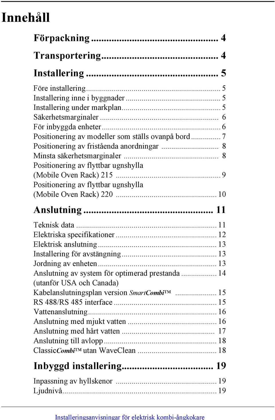 .. 9 Positionering av flyttbar ugnshylla (Mobile Oven Rack) 220... 10 Anslutning... 11 Teknisk data... 11 Elektriska specifikationer... 12 Elektrisk anslutning... 13 Installering för avstängning.