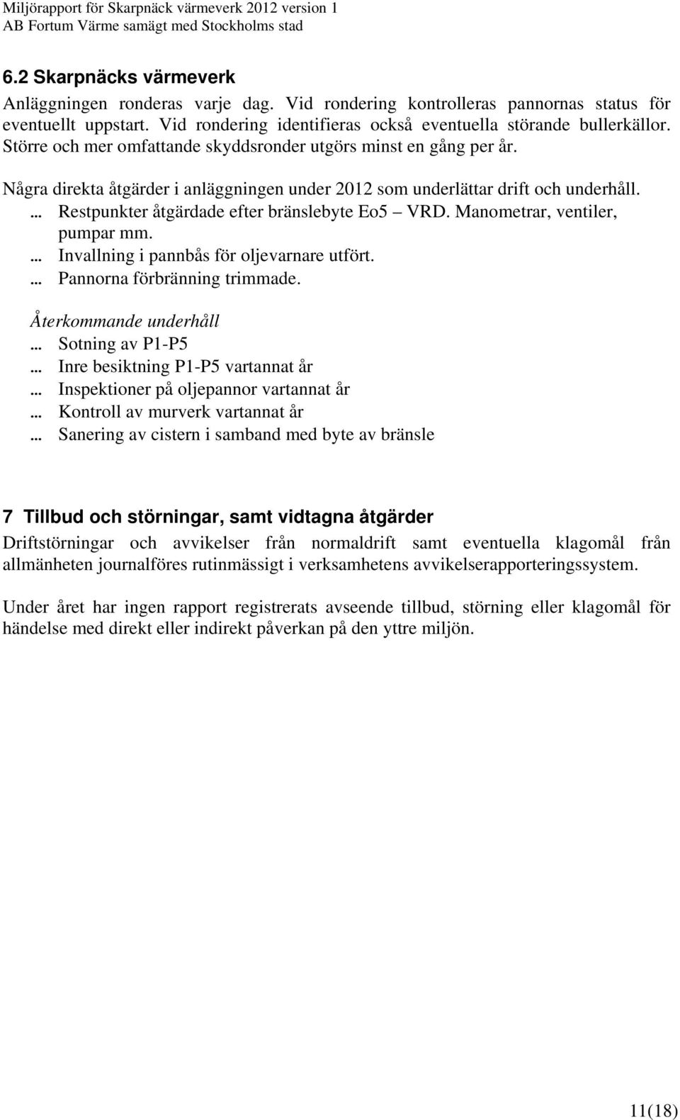 Restpunkter åtgärdade efter bränslebyte Eo5 VRD. Manometrar, ventiler, pumpar mm. Invallning i pannbås för oljevarnare utfört. Pannorna förbränning trimmade.