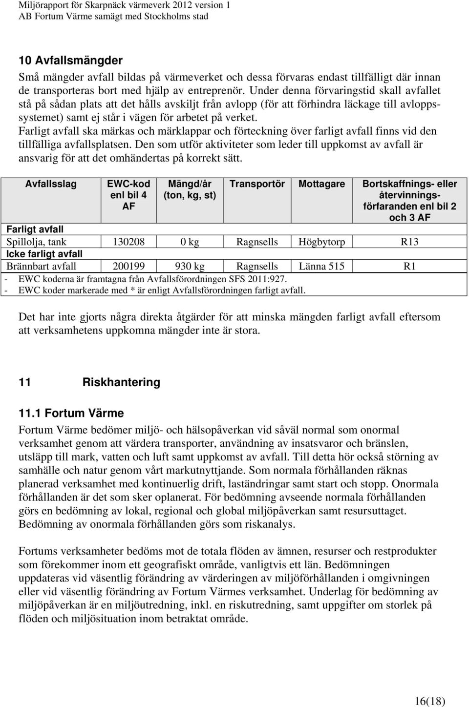 Farligt avfall ska märkas och märklappar och förteckning över farligt avfall finns vid den tillfälliga avfallsplatsen.