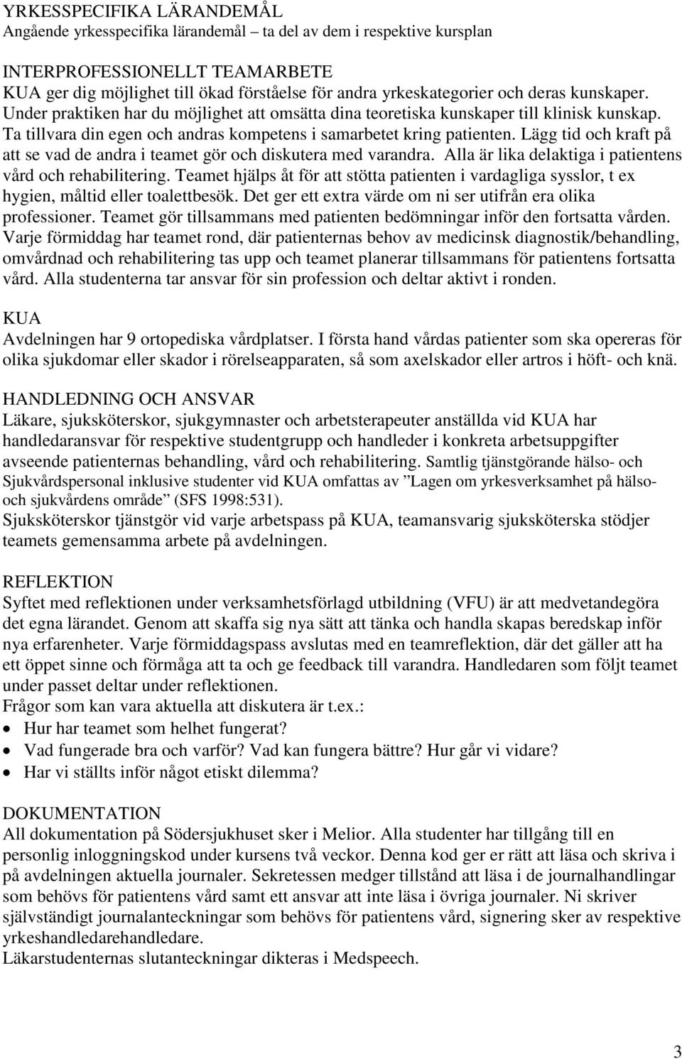 Lägg tid och kraft på att se vad de andra i teamet gör och diskutera med varandra. Alla är lika delaktiga i patientens vård och rehabilitering.