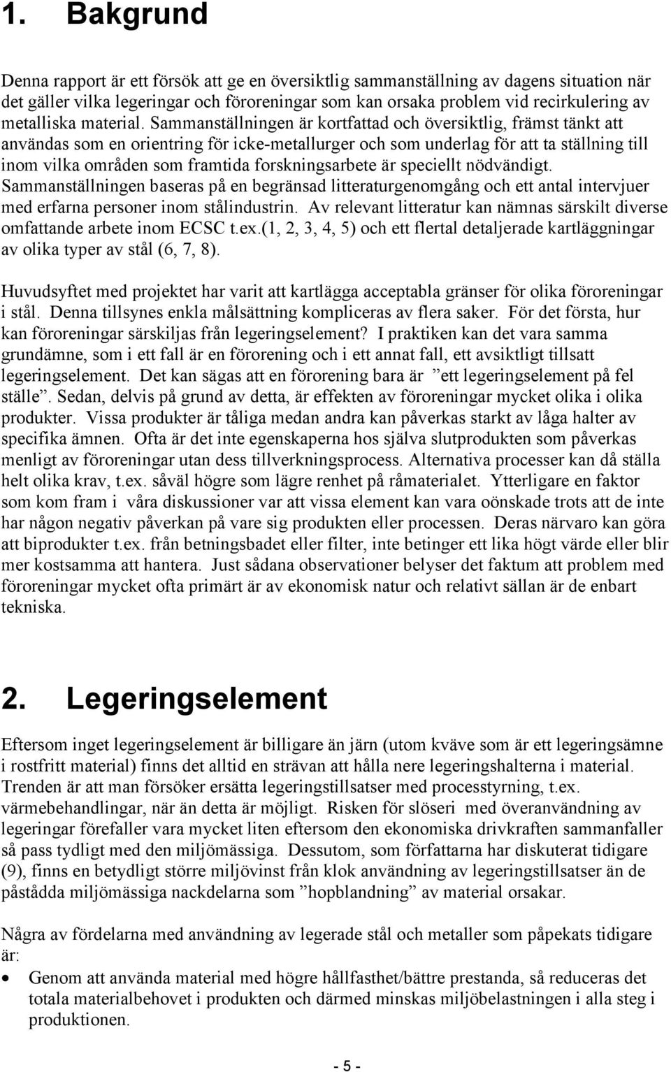 Sammanställningen är kortfattad och översiktlig, främst tänkt att användas som en orientring för icke-metallurger och som underlag för att ta ställning till inom vilka områden som framtida