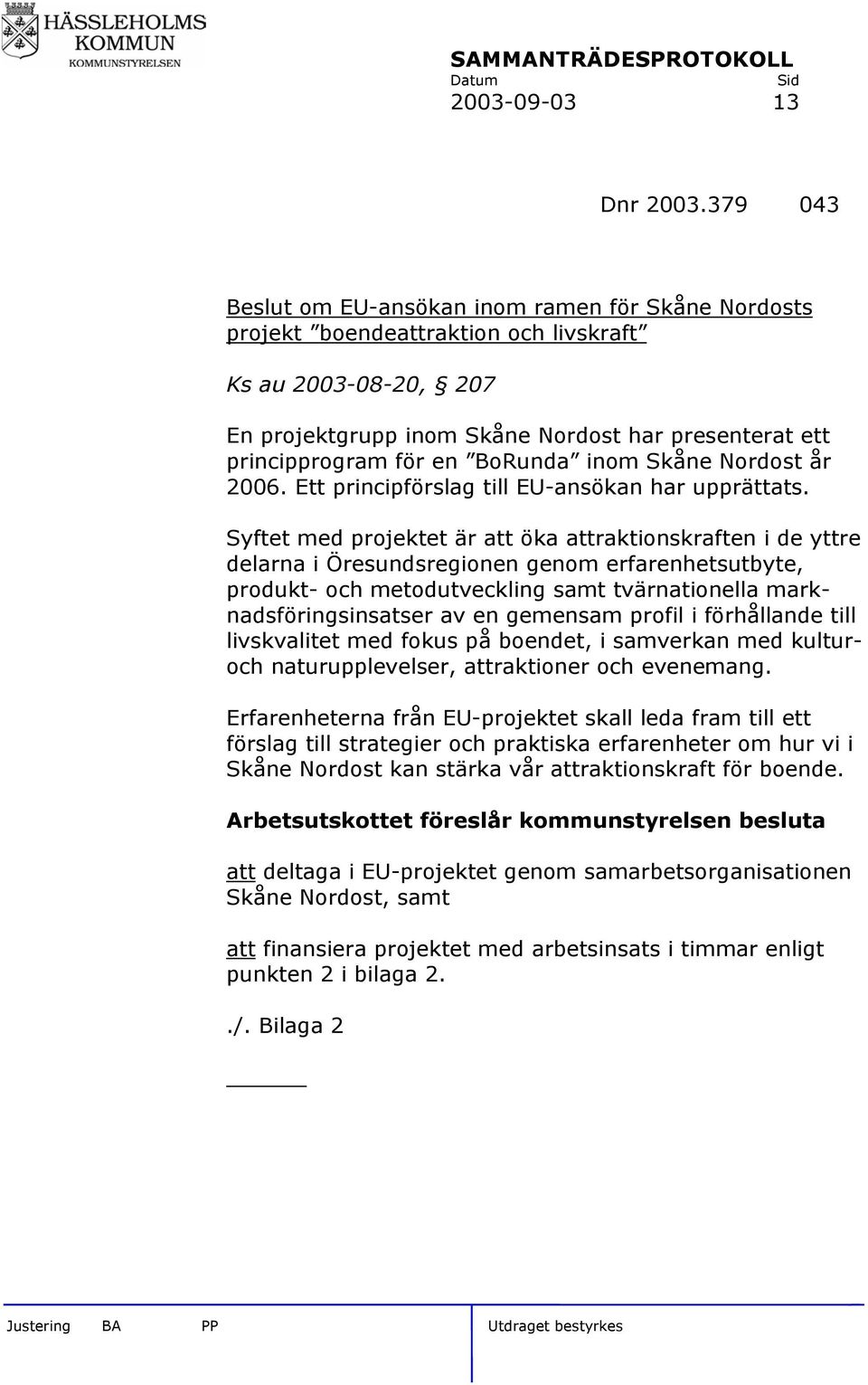 BoRunda inom Skåne Nordost år 2006. Ett principförslag till EU-ansökan har upprättats.