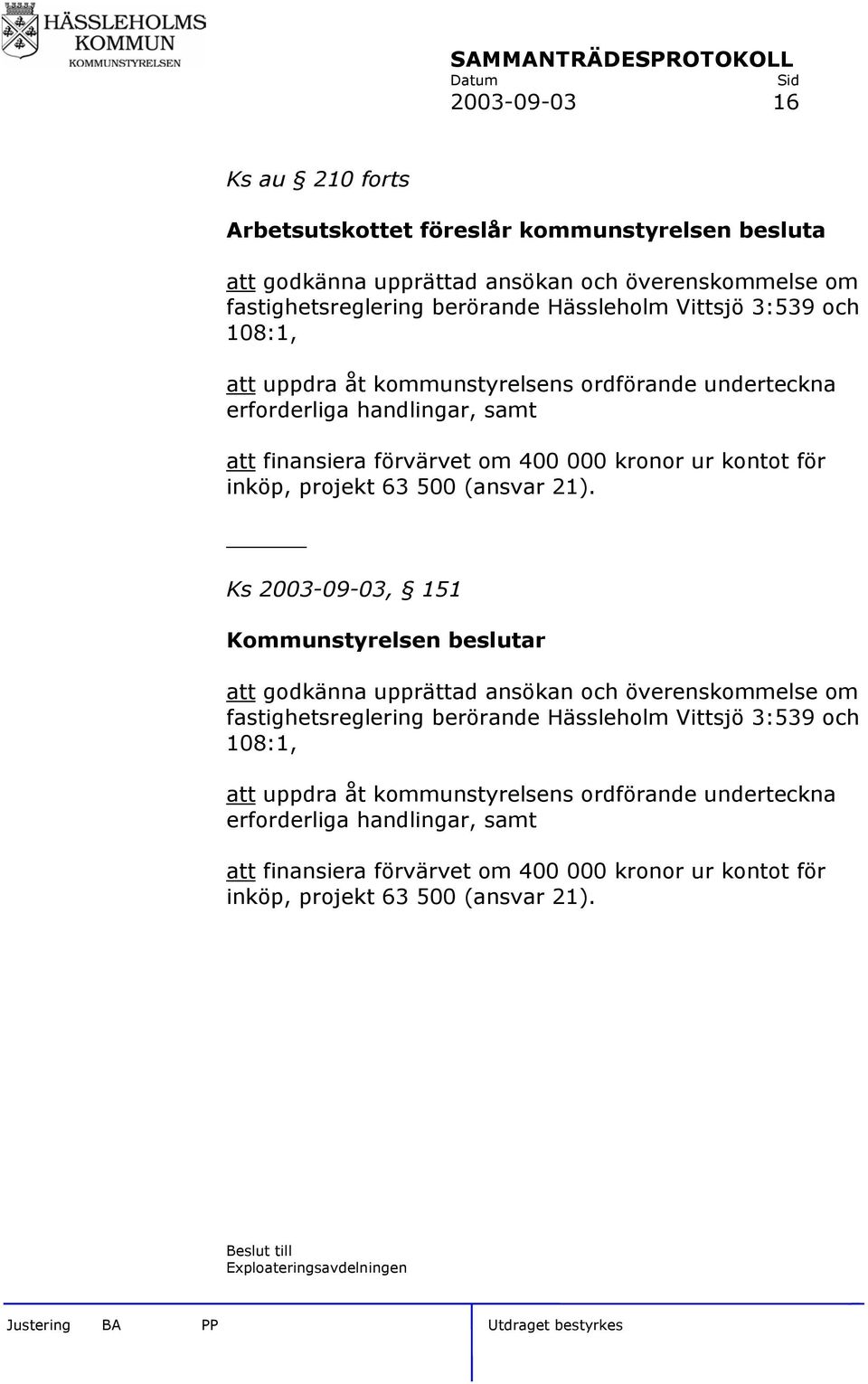 Ks 2003-09-03, 151 Kommunstyrelsen beslutar att godkänna upprättad ansökan och överenskommelse om fastighetsreglering berörande Hässleholm Vittsjö 3:539  Beslut till