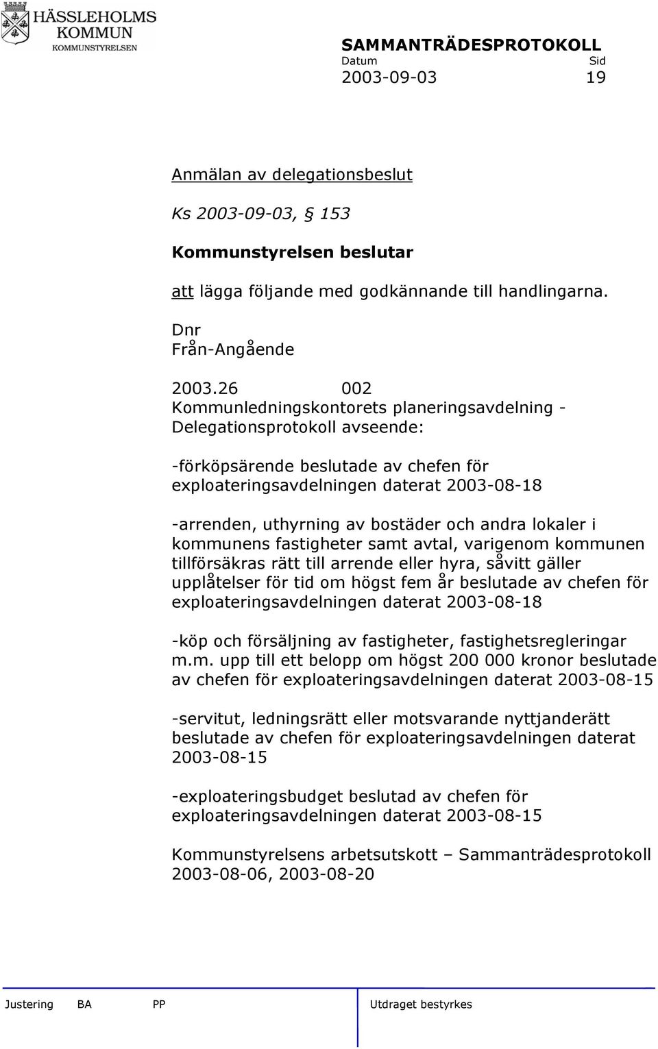 och andra lokaler i kommunens fastigheter samt avtal, varigenom kommunen tillförsäkras rätt till arrende eller hyra, såvitt gäller upplåtelser för tid om högst fem år beslutade av chefen för