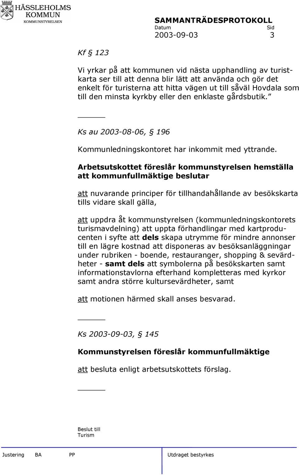 Arbetsutskottet föreslår kommunstyrelsen hemställa att kommunfullmäktige beslutar att nuvarande principer för tillhandahållande av besökskarta tills vidare skall gälla, att uppdra åt kommunstyrelsen