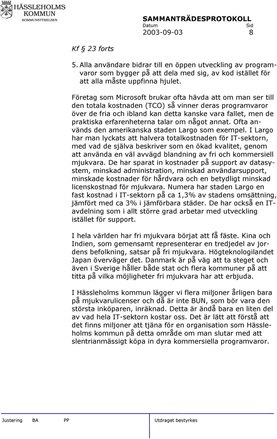 erfarenheterna talar om något annat. Ofta används den amerikanska staden Largo som exempel.