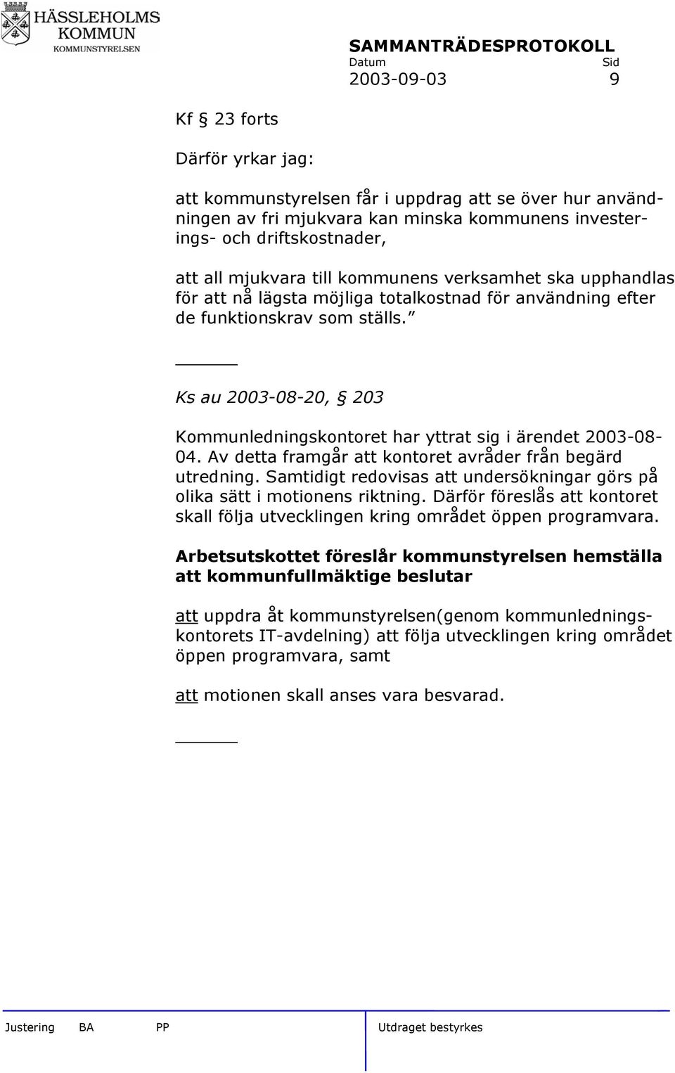 Ks au 2003-08-20, 203 Kommunledningskontoret har yttrat sig i ärendet 2003-08- 04. Av detta framgår att kontoret avråder från begärd utredning.