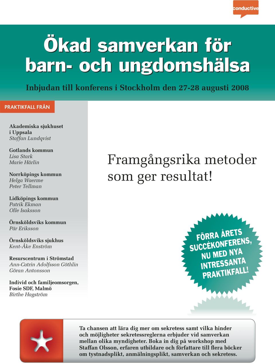 Patrik Ekman Olle Isaksson Örnsköldsviks kommun Pär Eriksson Örnsköldsviks sjukhus Kent-Åke Enström Ann-Catrin Adolfsson Göthlin Göran Antonsson Individ och familjeomsorgen, Fosie SDF, Malmö Birthe