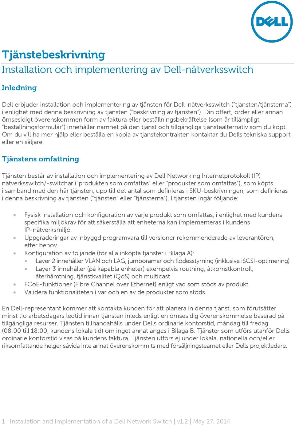 Din offert, order eller annan ömsesidigt överenskommen form av faktura eller beställningsbekräftelse (som är tillämpligt, "beställningsformulär") innehåller namnet på den tjänst och tillgängliga