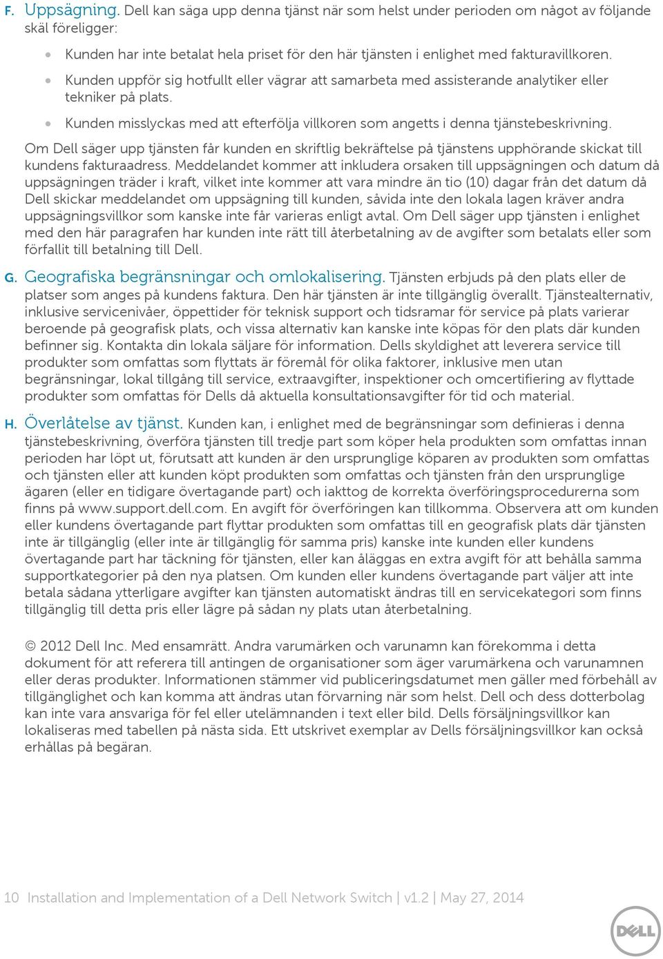 Kunden uppför sig hotfullt eller vägrar att samarbeta med assisterande analytiker eller tekniker på plats. Kunden misslyckas med att efterfölja villkoren som angetts i denna tjänstebeskrivning.